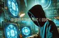 微信回收联系方式（回收微信的联系方式）