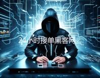 24小时接单黑客网